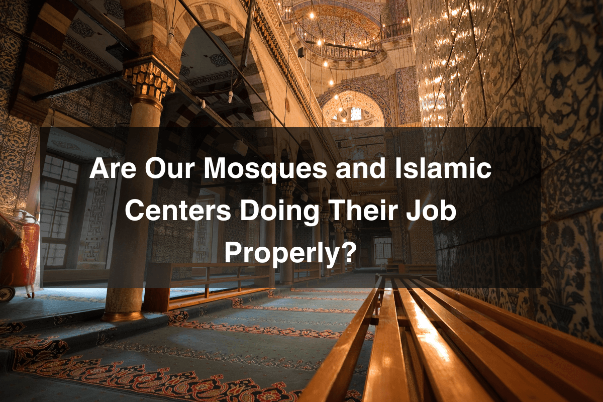 The Mosque Local Part 6: Are Our Mosques and Islamic Centers Doing Their Job Properly?